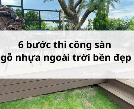 6 bước thi công sàn gỗ nhựa ngoài trời bền đẹp