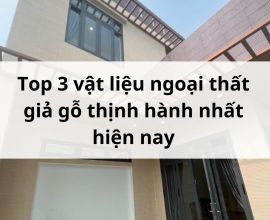 Top 3 vật liệu ngoại thất giả gỗ thịnh hành nhất hiện nay